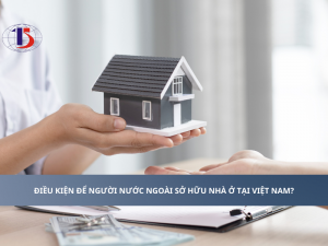 Điều kiện để người nước ngoài sở hữu nhà ở tại Việt Nam?