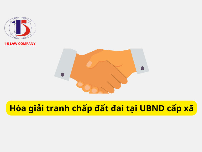 HOÀ GIẢI TRANH CHẤP ĐẤT ĐAI TẠI UBND CẤP XÃ THEO LUẬT ĐẤT ĐAI 2024